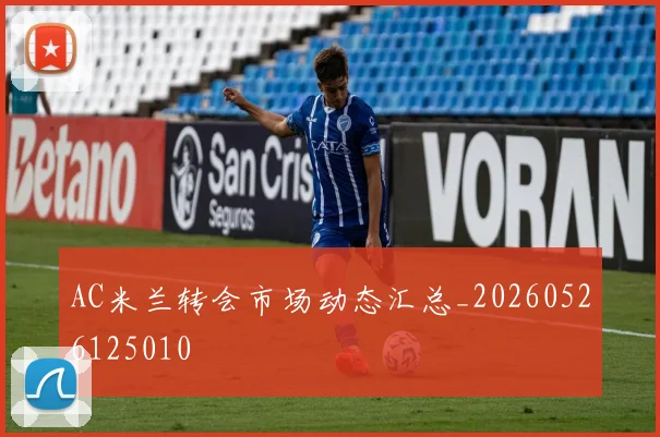 AC米兰转会市场动态汇总_20260526125010