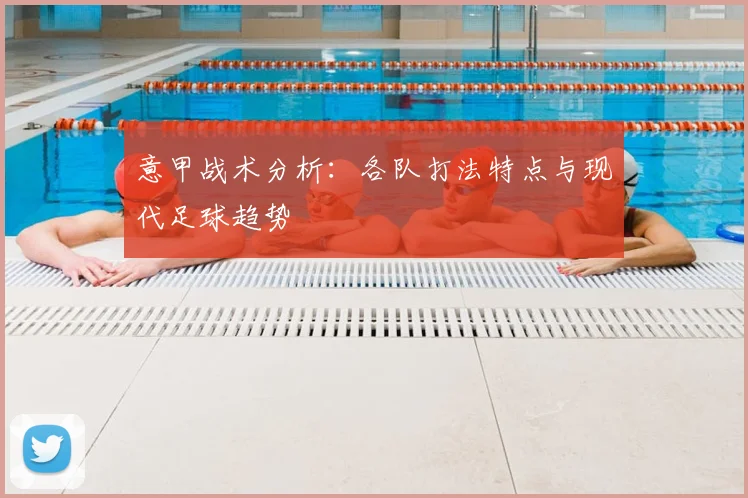 意甲战术分析:各队打法特点与现代足球趋势