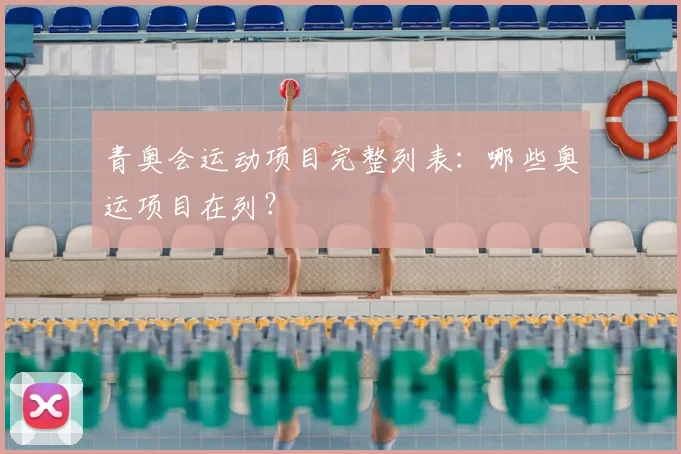 青奥会运动项目完整列表:哪些奥运项目在列?